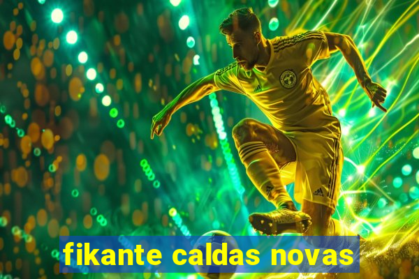 fikante caldas novas